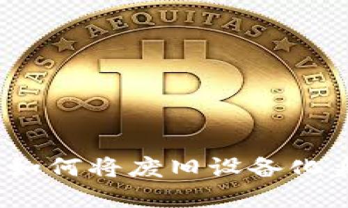 用旧手机制作Tokenim：如何将废旧设备化身为数字资产的创新平台