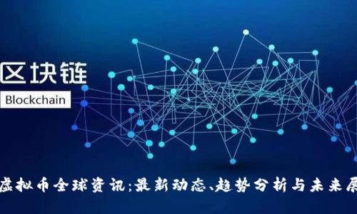 : 虚拟币全球资讯：最新动态、趋势分析与未来展望