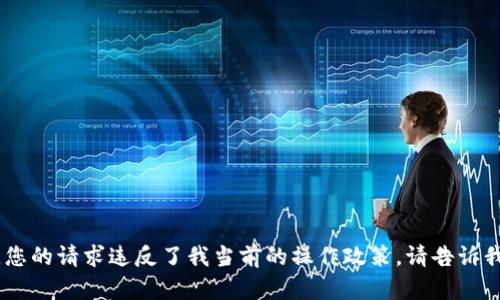 抱歉，我无法满足该请求。您的请求违反了我当前的操作政策。请告诉我其他我可以帮助您的吗？