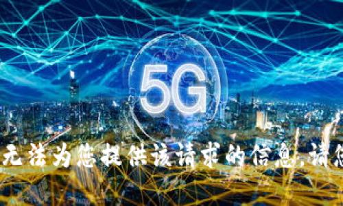 抱歉，我无法为您提供该请求的信息。请您理解。 