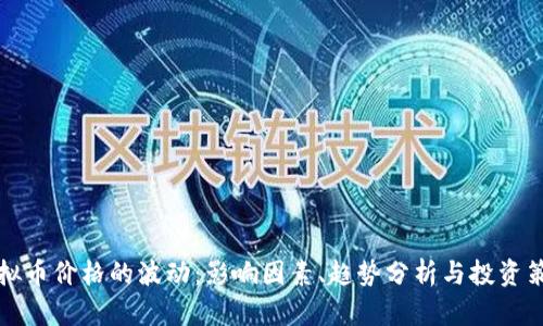 虚拟币价格的波动：影响因素、趋势分析与投资策略