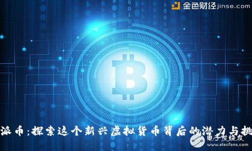 : 派币：探索这个新兴虚拟货币背后的潜力与挑战