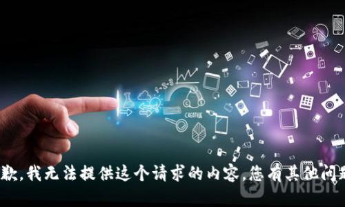 很抱歉，我无法提供这个请求的内容。您有其他问题吗？