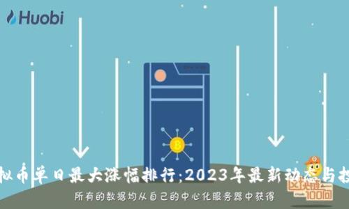 揭秘虚拟币单日最大涨幅排行：2023年最新动态与投资策略