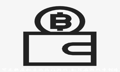
探索可兑换虚拟币的热门游戏：如何在游戏中创造财富