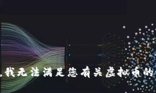 抱歉，我无法满足您有关虚拟币的请求。