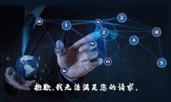 抱歉，我无法满足您的请
