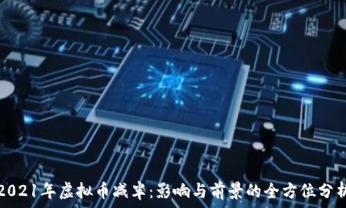   
2021年虚拟币减半：影响与前景的全方位分析