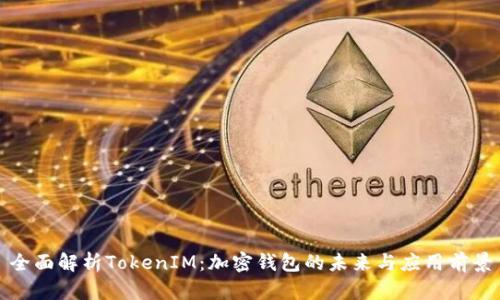 全面解析TokenIM：加密钱包的未来与应用前景