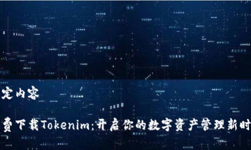 特定内容

免费下载Tokenim：开启你的数字资产管理新时代