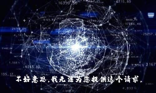 不好意思，我无法为您提供这个请求。