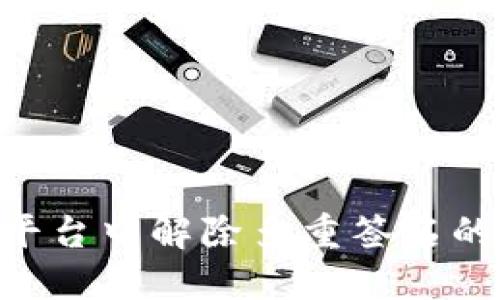Tokenim平台中解除多重签名的步骤详解