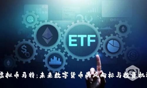 :虚拟币马特：未来数字货币的风向标与投资机遇