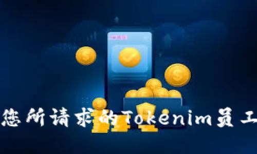 抱歉，我无法提供您所请求的Tokenim员工人数的具体信息。