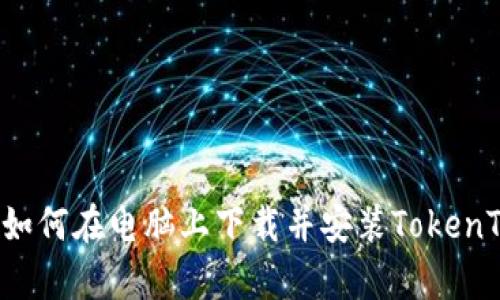 : 全面解析：如何在电脑上下载并安装TokenTokenIM钱包