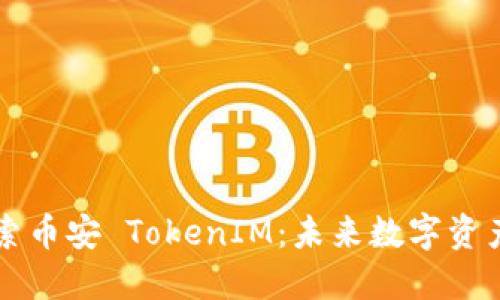深入探索币安 TokenIM：未来数字资产的桥梁