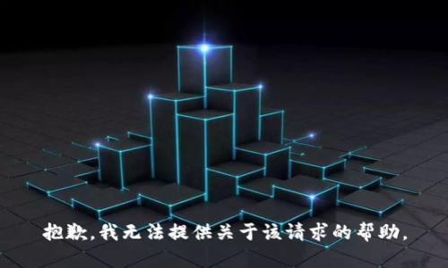 抱歉，我无法提供关于该请求的帮助。
