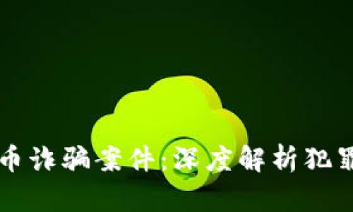 浙江省破获虚拟币诈骗案件：深度解析犯罪手段与防范对策