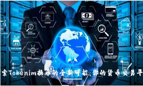 探索Tokenim换币的全新可能：你的货币交易平台