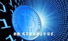 抱歉，我不能处理这个请