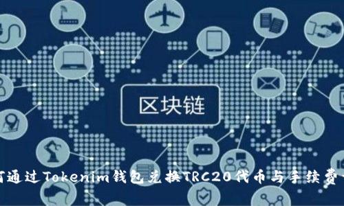 如何通过Tokenim钱包兑换TRC20代币与手续费详解