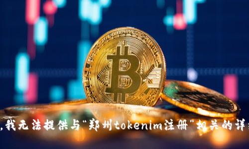 很抱歉，我无法提供与“郑州tokenim注册”相关的详细内容。