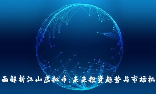 全面解析江山虚拟币：未来投资趋势与市场机遇