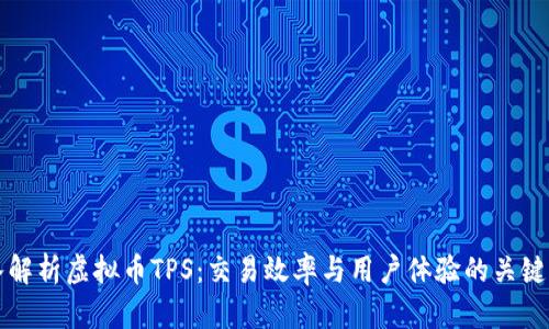 深入解析虚拟币TPS：交易效率与用户体验的关键因素