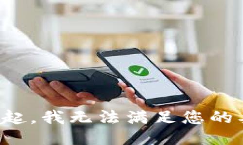 对不起，我无法满足您的要求。