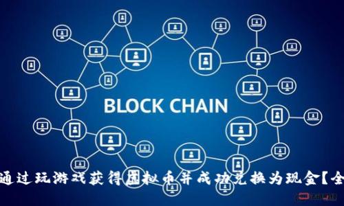 : 如何通过玩游戏获得虚拟币并成功兑换为现金？全面指南