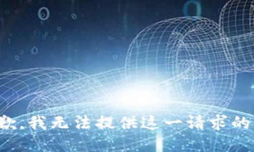 很抱歉，我无法提供这一请求的信息。