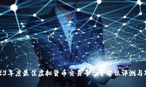 2023年度最佳虚拟货币交易平台全方位评测与对比