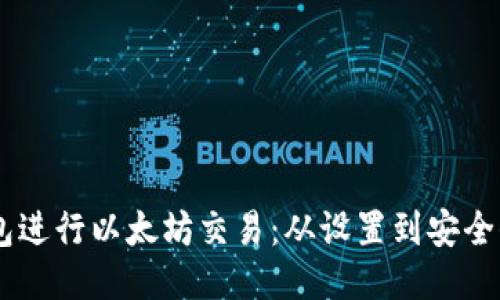 如何通过IM钱包进行以太坊交易：从设置到安全保障的全面指南