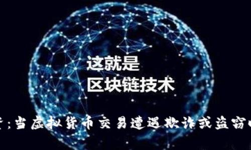 保护自己的投资：当虚拟货币交易遭遇欺诈或盗窃时如何有效报警