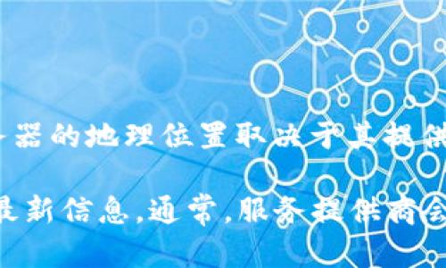 由于我无法实时获取互联网最新信息，因此无法提供关于“tokenim”服务器的具体位置。一般来说，服务器的地理位置取决于其提供商和服务类型。很多时候，云服务提供商会在全球各地设有数据中心，以提供低延迟和高可用性的服务。

如果你在寻找特定服务（如Tokenim）的服务器位置，建议访问其官方网站或者联系其客户支持以获取最新信息。通常，服务提供商会在其公告或技术文档中列出数据中心的地理位置和相关信息。