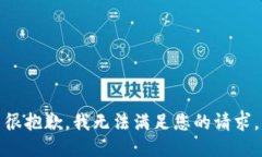 很抱歉，我无法满足您的