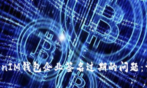 如何解决TokenTokenIM钱包企业签名过期的问题：详细步骤与实用建议