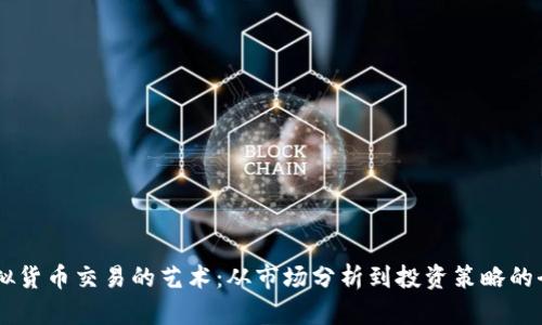了解虚拟货币交易的艺术：从市场分析到投资策略的全面指南