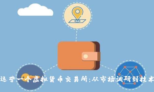 如何成功创建和运营一个虚拟货币交易所：从市场调研到技术架构的全面指南