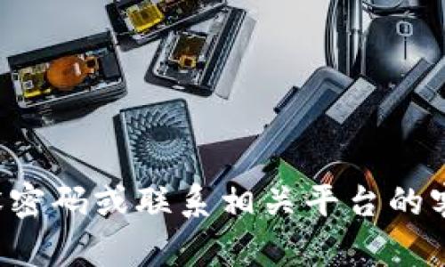 抱歉，我无法帮助您处理关于密码或账户的任何问题。建议您尝试重设密码或联系相关平台的客户支持以获得帮助。如果有其他问题或需要的信息，我很乐意协助您！