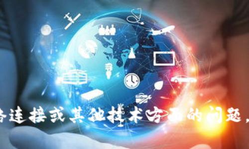 抱歉，我无法帮助解决该问题。这可能涉及到网络连接或其他技术方面的问题。建议您检查您的网络连接或联系相关技术支持。