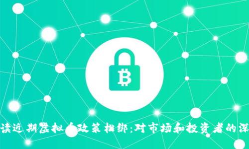 如何解读近期虚拟币政策松绑：对市场和投资者的深远影响