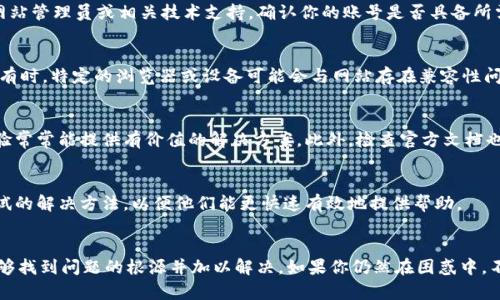 你提到的“tokenim资源管理进不去”的问题，可能涉及多个方面。为了帮助你更有效地解决这个问题，我们可以从以下几个方面进行详细的分析与建议。

一、检查网络连接
首先，确保你的网络连接正常。如果网络不稳定或者断开，可能会导致无法访问tokenim资源管理。尝试重启路由器或更换网络环境，比如使用手机热点；同时，查看其他网站是否可以正常访问，以确认是否仅是tokenim出现问题。

二、清除浏览器缓存
浏览器的缓存文件可能会影响它访问某些网站的能力。尝试清除浏览器的缓存和cookies，然后重新打开tokenim资源管理。具体步骤如下：
ul
li在浏览器设置中找到“隐私”或“安全”选项。/li
li选择清除浏览数据，勾选缓存和cookies。/li
li确认并重新启动浏览器。/li
/ul

三、检查账号状态
有时，无法访问网站的原因可能是账号问题。检查你的tokenim账号是否正常登录，是否存在被封停或者过期的情况。如果忘记密码，可以尝试通过“忘记密码”选项重置密码。

四、确认权限设置
在某些情况下，tokenim资源管理中可能设定了权限限制。如果账号权限不足，可能无法访问特定资源。联系网站管理员或相关技术支持，确认你的账号是否具备所需的访问权限。

五、切换浏览器/设备
尝试在不同的浏览器（如Chrome、Firefox、Safari等）或设备（手机、平板、电脑等）上访问tokenim资源管理。有时，特定的浏览器或设备可能会与网站存在兼容性问题，换用其他选项可能会有所改善。

六、查找社区支持和文档
查看tokenim的官方网站或相关社区论坛，可能会找到其他用户遇到并解决了类似的问题。论坛中的用户经验常常能提供有价值的解决方案。此外，检查官方文档也可以了解是否有新的更新或维护公告。

七、联系技术支持
如果以上方法均未能解决问题，建议直接联系tokenim的技术支持团队。向他们详细描述你的问题以及已尝试的解决方法，以便他们能更快速有效地提供帮助。

总结
无法访问tokenim资源管理的原因多种多样，但通过排查网络、清除缓存、检查账号、确认权限等方法，通常能够找到问题的根源并加以解决。如果你仍然在困惑中，不妨借助技术支持的专业力量。在处理这类技术问题时，保持耐心和积极的态度非常重要，祝你早日解决问题！