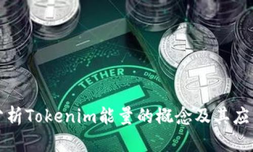 深入分析Tokenim能量的概念及其应用场景